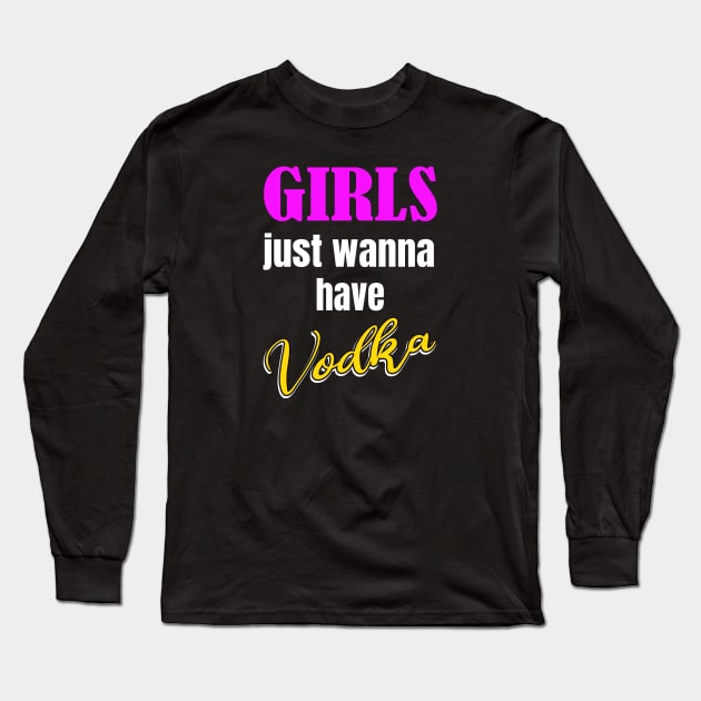 Girls just wanna have Vodka Long Sleeve T-Shirt by Foxxy Merch